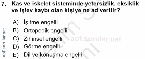 7. soru: Kas ve iskelet sisteminde yetersizlik, eksiklik ve işlev kaybı olan kişiye ne ad verilir? A) Işitme engelli B) Ortope…