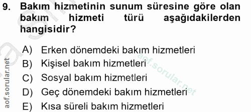 9. soru: Bakım hizmetinin sunum süresine göre olan bakım hizmeti türü aşağıdakilerden hangisidir? A) Erken dönemdeki bakım hiz…