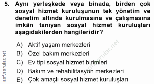 5. soru: Aynı yerleşkede veya binada, birden çok sosyal hizmet kuruluşunun tek yönetim ve denetim altında kurulmasına ve çalış…