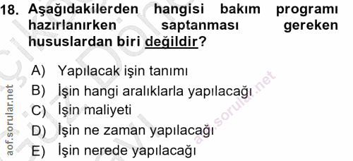 18. soru: Aşağıdakilerden hangisi bakım programi hazırlanırken saptanması gereken hususlardan biri değildir? A) Yapılacak işin…