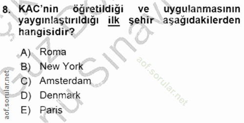 8. soru: KAC'nin öğretildiği ve uygulanmasının yaygınlaştırıldığı ilk şehir aşağıdakilerden hangisidir? A) Roma B). New York C…