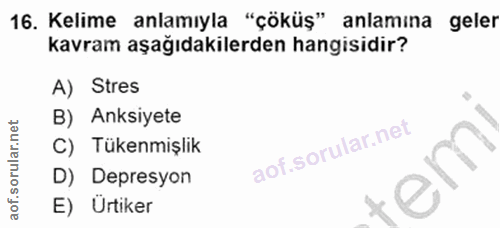 16. soru: Kelime anlamıyla "çöküş" anlamına geler kavram aşağıdakilerden hangisidir? A) Stres B) Anksiyete C) Tükenmişlik D) De…