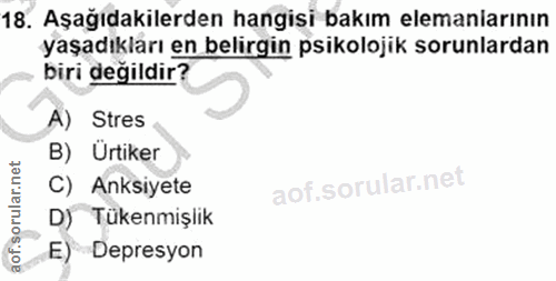 18. soru: Aşağıdakilerden hangisi bakım elemanlarının yaşadıkları en belirgin psikolojik sorunlardan biri değildir? A) Stres B)…