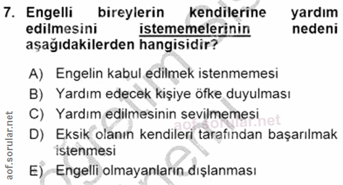 7. soru: Engelli bireylerin kendilerine yardım edilmesini istememelerinin nedeni aşağıdakilerden hangisidir? A) Engelin kabul…