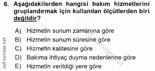 6. soru: Aşağıdakilerden hangisi bakım hizmetlerini gruplandırmak için kullanılan ölçütlerden biri değildir? A) Hizmetin sunum…