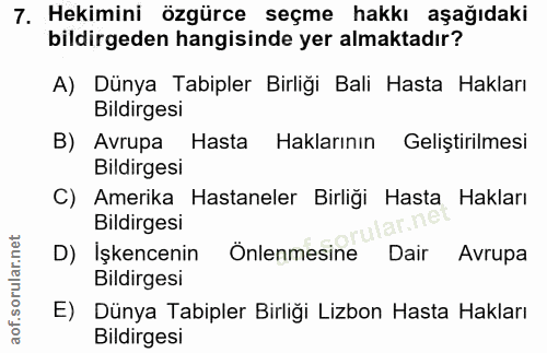 7. soru: Hekimini özgürce seçme hakkı aşağıdaki bildirgeden hangisinde yer almaktadır? A) Dünya Tabipler Birliği Bali Hasta Ha…