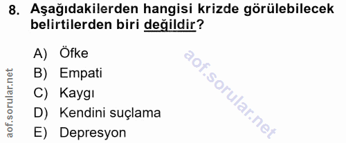 8. soru: Aşağıdakilerden hangisi krizde görülebilecek belirtilerden biri değildir? A) Öfke B) Empati C) Kaygı D) Kendini suçla…