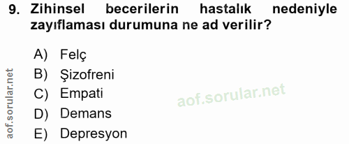 9. soru: Zihinsel becerilerin hastalık nedeniyle zayıflaması durumuna ne ad verilir? A) Felç B) Şizofreni C) Empati D) Demans…