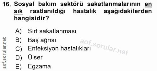 16. soru: Sosyal bakım sektörü sakatlanmalarının en sık rastlanıldığı hastalık aşağıdakilerden hangisidir? A) Sırt sakatlanması…