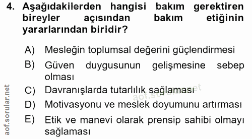 4. soru: Aşağıdakilerden hangisi bakım gerektiren bireyler açısından bakım etiginin yararlarından biridir? A) Mesleğin toplums…