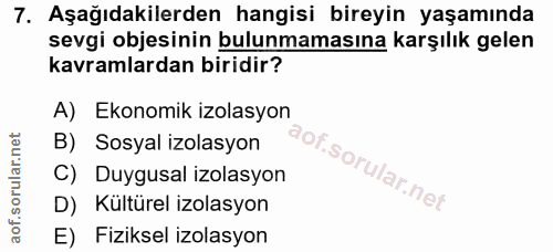 7. soru: Aşağıdakilerden hangisi bireyin yaşamında sevgi objesinin bulunmamasına karşılık gelen kavramlardan biridir? A) Ekono…