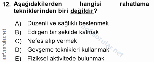 12. soru: Aşağıdakilerden hangisi rahatlama tekniklerinden biri değildir? A) Düzenli ve sağlıklı beslenmek B) Edilgen bir şekil…
