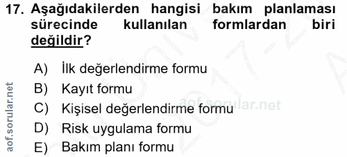 17. soru: Aşağıdakilerden hangisi bakım planlaması sürecinde kullanılan formlardan biri değildir? A) ilk değerlendirme formu B)…