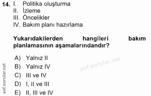 14. soru: l. Politika oluşturma Il. Izleme III. Öncelikler IV. Bakım planı hazırlama Yukarıdakilerden hangileri bakım planlamas…