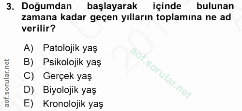 3. soru: Doğumdan başlayarak içinde bulunan zamana kadar geçen yılların toplamına ne ad verilir? A) Patolojik yaş B) Psikoloji…