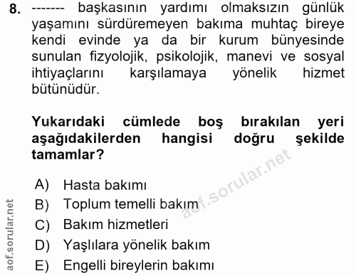 8. soru: --- başkasının yardımı olmaksızın günlük yaşamını sürdüremeyen bakıma muhtaç bireye kendi evinde ya da bir kurum büny…