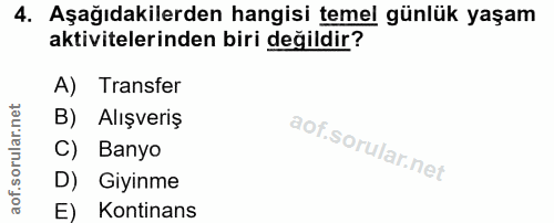 4. soru: Aşağıdakilerden hangisi temel günlük yaşam aktivitelerinden biri değildir? A) Transfer B) Alışveriş C) Banyo D) Giyin…
