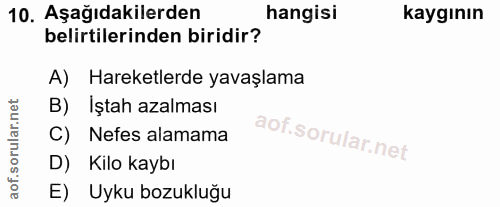 10. soru: Aşağıdakilerden hangisi kaygının belirtilerinden biridir? A) Hareketlerde yavaşlama B) İştah azalması C) Nefes alamam…
