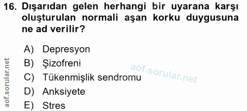 16. soru: Dışarıdan gelen herhangi bir uyarana karşı oluşturulan normali aşan korku duygusuna ne ad verilir? A) Depresyon B) Şi…