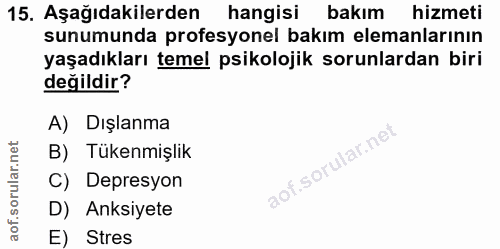 15. soru: Aşağıdakilerden hangisi bakım hizmeti sunumunda profesyonel bakım elemanlarının yaşadıkları temel psikolojik sorunlar…