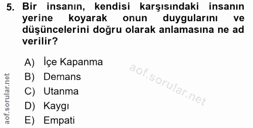 5. soru: Bir insanın, kendisi karşısındaki insanın yerine koyarak onun duygularını K ve düşüncelerini doğru olarak anlamasına…
