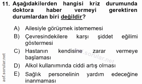 11. soru: Aşağıdakilerden hangisi kriz durumunda doktora haber vermeyi gerektiren durumlardan biri değildir? A) Ailesiyle görüş…