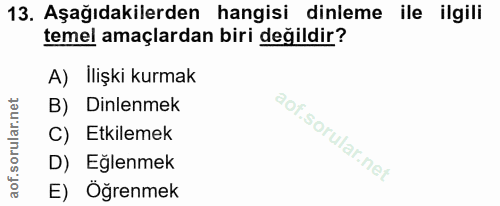 13. soru: Aşağıdakilerden hangisi dinleme ile ilgili temel amaçlardan biri değildir? A) İlişki kurmak B) Dinlenmek C) Etkilemek…