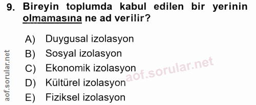 9. soru: Bireyin toplumda kabul edilen bir yerinin olmamasına ne ad verilir? A) Duygusal izolasyon B) Sosyal izolasyon C) Ekon…