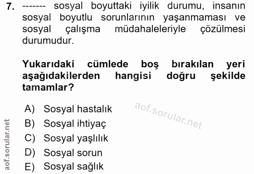 7. soru: -- sosyal boyuttaki iyilik durumu, insanın sosyal boyutlu sorunlarının yaşanmaması ve sosyal çalışma müdahaleleriyle…