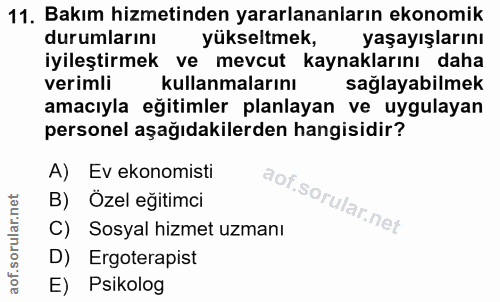11. soru: Bakım hizmetinden yararlananların ekonomik durumlarını yükseltmek, yaşayışlarını iyileştırmek ve mevcut kaynaklarını…