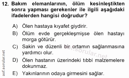 12. soru: Bakım elemanlarının, ölüm kesinleştikten sonra yapması gerekenler ile ilgili aşağıdaki ifadelerden hangisi doğrudur?…
