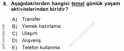 8. soru: Aşağıdakilerden hangisi temel günlük yaşam aktivitelerinden biridir? A) Transfer B) Yemek hazırlama f.sorular.ne C) U…
