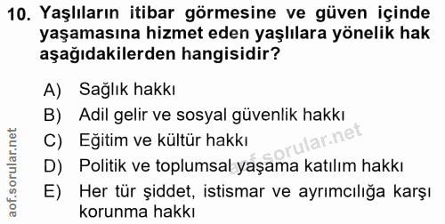 10. soru: Yaşlıların itibar görmesine ve güven içinde yaşamasına hizmet eden yaşlılara yönelik hak aşağıdakilerden hangisidir?…