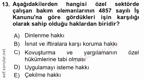13. soru: Aşağıdakilerden hangisi özel sektörde çalışan bakım elemanlarının 4857 sayılı İş Kanunu'na göre gördükleri işin karşı…