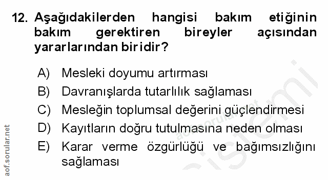 12. soru: Aşağıdakilerden hangisi bakım etiginin bakım gerektiren bireyler açısından yararlarından biridir? A) Mesleki doyumu a…
