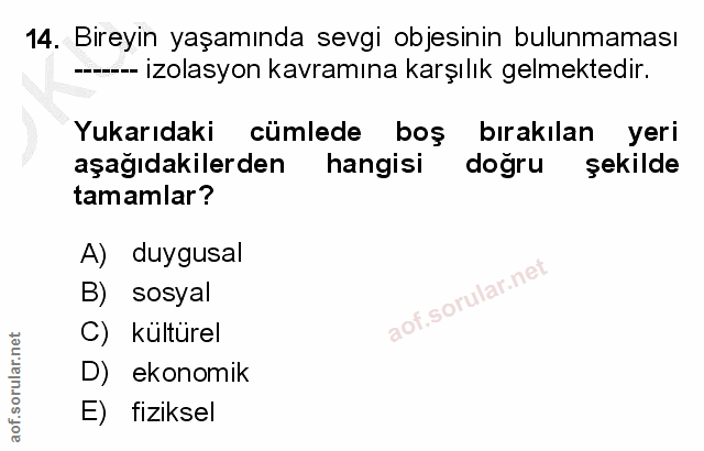 14. soru: Bireyin yaşamında sevgi objesinin bulunmaması --- izolasyon kavramına karşılık gelmektedir. Yukarıdaki cümlede boş bı…