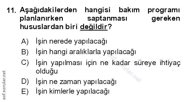 11. soru: Aşağıdakilerden hangisi bakım programı planlanırken saptanması gereken hususlardan biri değildir? A) İşin nerede yapı…