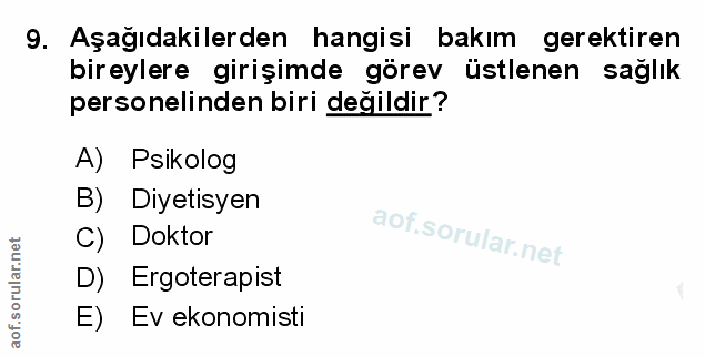 9. soru: Aşağıdakilerden hangisi bakım gerektiren bireylere girişimde görev üstlenen sağlık personelinden biri değildir? A) Ps…