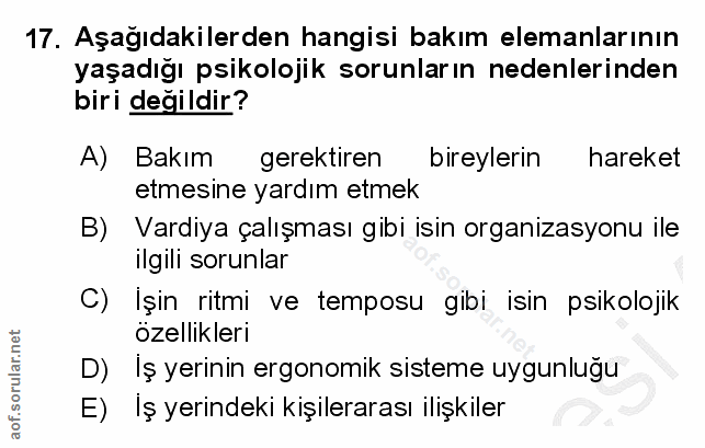 17. soru: Aşağıdakilerden hangisi bakım elemanlarının yaşadığı psikolojik sorunların nedenlerinden biri değildir? A) Bakım ı ge…