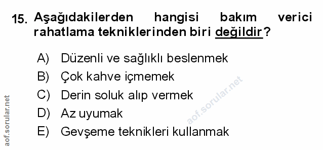 15. soru: Aşağıdakilerden hangisi bakım verici rahatlama tekniklerinden biri değildir? A) Düzenli ve sağlıklı beslenmek B) Çok…