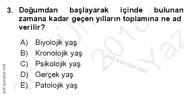 3. soru: Doğumdan başlayarak içinde bulunan zamana kadar geçen yılların toplamina ne ad verilir? A) Biyolojik yaş B) Kronoloji…