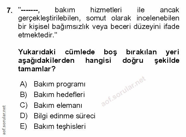 7. soru: --, bakım hizmetleri ile ancak gerçekleştirilebilen, somut olarak incelenebilen bir kişisel bağımsızlık veya beceri d…