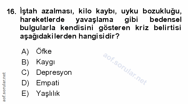 16. soru: Iştah azalması, kilo kaybı, uyku bozukluğu, hareketlerde yavaşlama gibi bedensel bulgularla kendisini gösteren kriz b…
