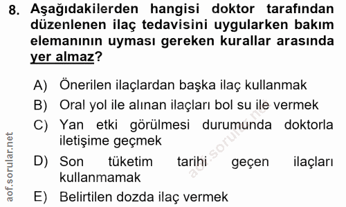 8. soru: Aşağıdakilerden hangisi doktor tarafından düzenlenen ilaç tedavisini uygularken bakım elemanının uyması gereken kural…