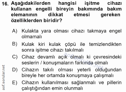 16. soru: Aşağıdakilerden hangisi işitme cihazı kullanan engelli bireyin bakımında bakım elemanının dikkat etmesi gereken özell…