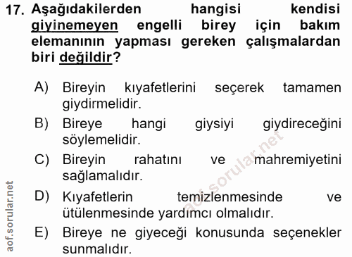 17. soru: Aşağıdakilerden hangisi kendisi giyinemeyen engelli birey için bakım elemanının yapması gereken çalışmalardan biri de…