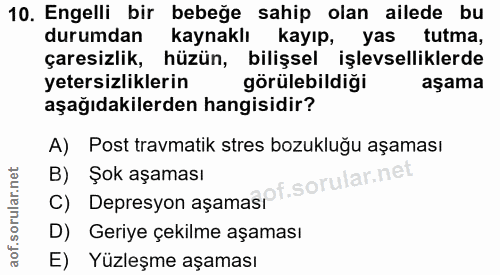 10. soru: Engelli bir bebeğe sahip olan ailede bu durumdan kaynaklı kayıp, yas tutma, çaresizlik, hüzün, bilişsel işlevsellikle…