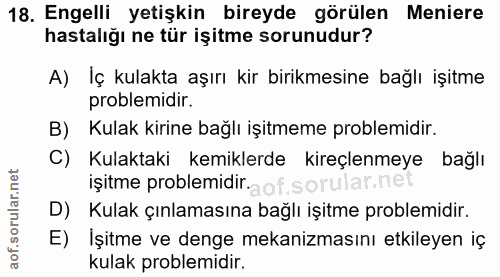 18. soru: Engelli yetişkin bireyde görülen Meniere hastalığı ne tür işitme sorunudur? A) İç kulakta aşırı kir birikmesine bağlı…