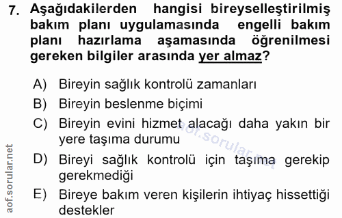7. soru: Aşağıdakilerden hangisi bireyselleştirilmiş bakım planı uygulamasında engelli bakım planı hazırlama aşamasında öğreni…