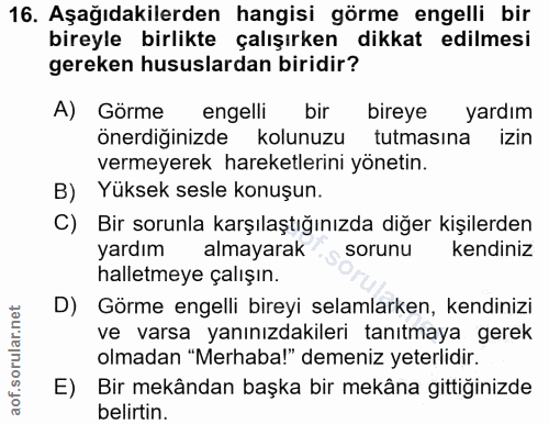 16. soru: Aşağıdakilerden hangisi görme engelli bir bireyle birlikte çalışırken dikkat edilmesi gereken hususlardan biridir? A)…